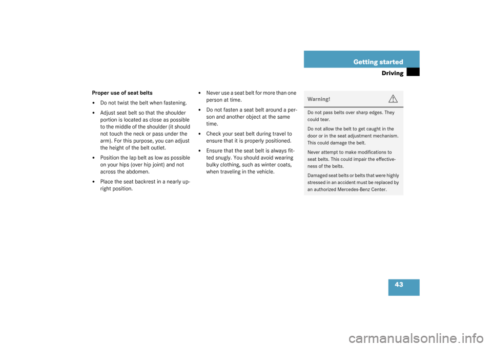 MERCEDES-BENZ C320 4MATIC WAGON 2003 S203 Owners Guide 43 Getting started
Driving
Proper use of seat belts
Do not twist the belt when fastening.

Adjust seat belt so that the shoulder 
portion is located as close as possible 
to the middle of the should