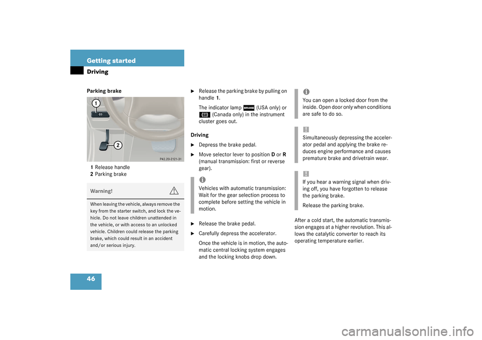 MERCEDES-BENZ C320 4MATIC WAGON 2003 S203 Owners Manual 46 Getting startedDrivingParking brake 
1Release handle
2Parking brake

Release the parking brake by pulling on 
handle1.
The indicator lamp 
;
 (USA only) or 
3
 (Canada only) in the instrument 
clu