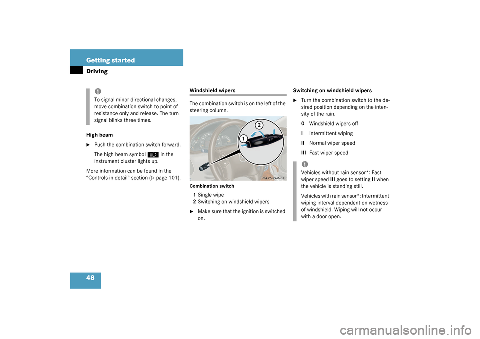 MERCEDES-BENZ C320 4MATIC WAGON 2003 S203 Service Manual 48 Getting startedDrivingHigh beam
Push the combination switch forward.
The high beam symbol 
A
 in the 
instrument cluster lights up.
More information can be found in the 
“Controls in detail” s