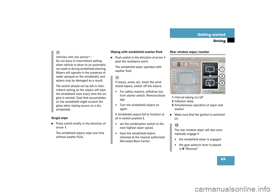 MERCEDES-BENZ C320 4MATIC WAGON 2003 S203 Service Manual 49 Getting started
Driving
Single wipe
Press switch briefly in the direction of 
arrow1.
The windshield wipers wipe one time 
without washer fluid.Wiping with windshield washer fluid

Push switch in