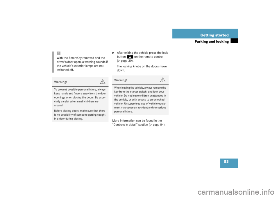 MERCEDES-BENZ C320 4MATIC WAGON 2003 S203 Service Manual 53 Getting started
Parking and locking

After exiting the vehicle press the lock 
button
‹
 on the remote control 
(
page 30).
The locking knobs on the doors move 
down.
More information can be fo