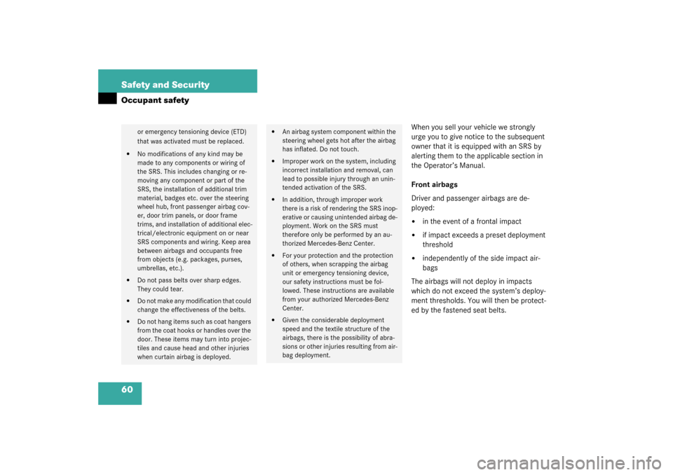 MERCEDES-BENZ C320 WAGON 2003 S203 Owners Manual 60 Safety and SecurityOccupant safety
When you sell your vehicle we strongly 
urge you to give notice to the subsequent 
owner that it is equipped with an SRS by 
alerting them to the applicable secti