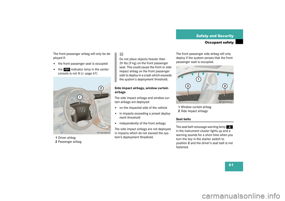 MERCEDES-BENZ C320 WAGON 2003 S203 Owners Manual 61 Safety and Security
Occupant safety
The front passenger airbag will only be de-
ployed if:
the front passenger seat is occupied

the 
7
 indicator lamp in the center 
console is not lit (
page 6