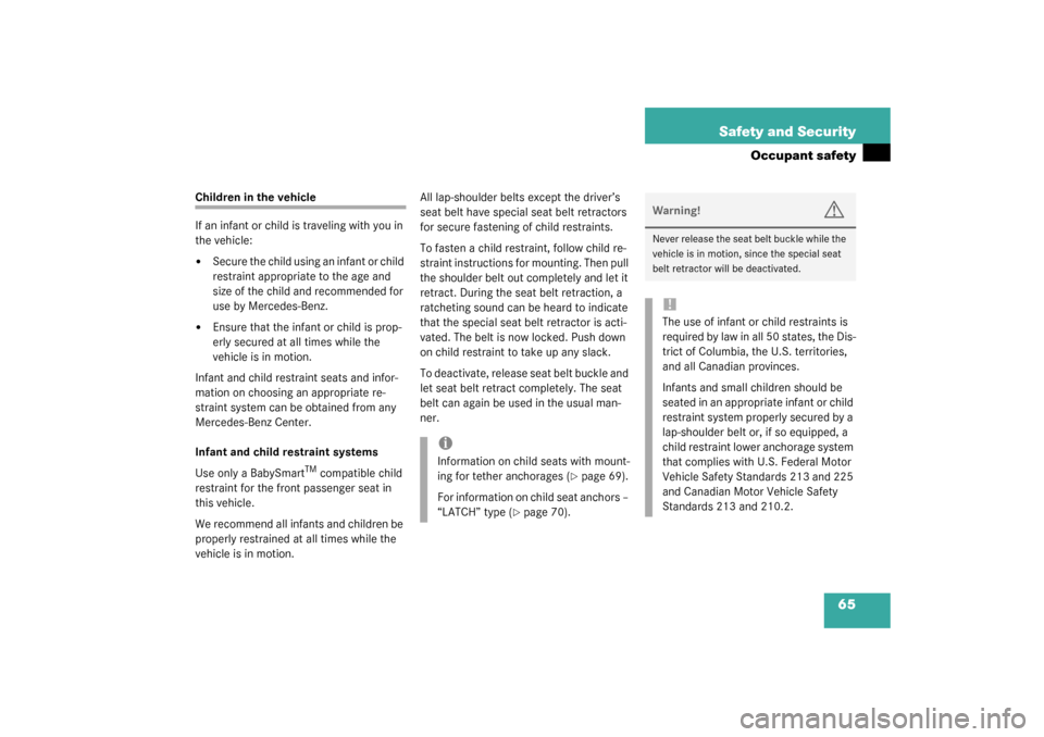 MERCEDES-BENZ C320 4MATIC WAGON 2003 S203 Owners Manual 65 Safety and Security
Occupant safety
Children in the vehicle
If an infant or child is traveling with you in 
the vehicle:
Secure the child using an infant or child 
restraint appropriate to the age