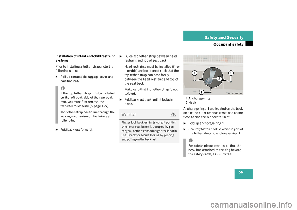 MERCEDES-BENZ C240 4MATIC WAGON 2003 S203 Repair Manual 69 Safety and Security
Occupant safety
Installation of infant and child restraint 
systems
Prior to installing a tether strap, note the 
following steps:
Roll up retractable luggage cover and 
partit