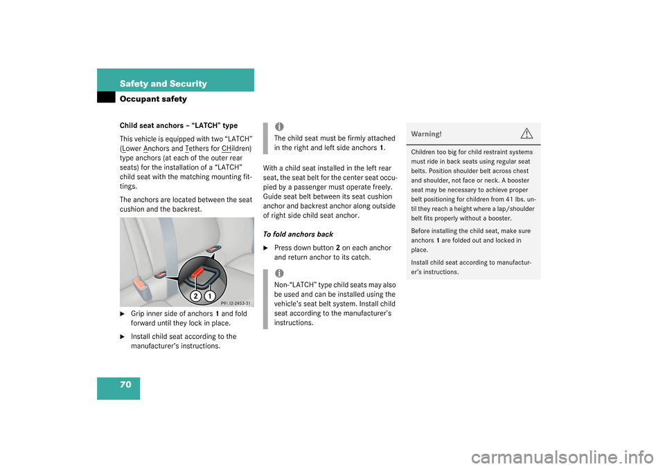 MERCEDES-BENZ C240 4MATIC WAGON 2003 S203 Repair Manual 70 Safety and SecurityOccupant safetyChild seat anchors – “LATCH” type
This vehicle is equipped with two “LATCH” 
(Lower A
nchors and T
ethers for CH
ildren) 
type anchors (at each of the ou