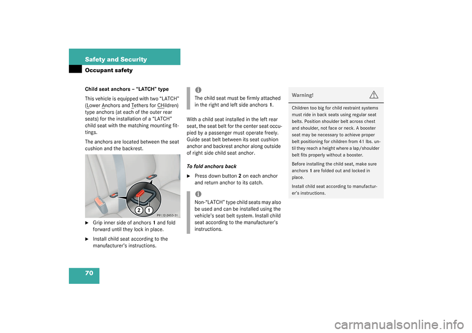 MERCEDES-BENZ C240 WAGON 2003 S203 Owners Manual 70 Safety and SecurityOccupant safetyChild seat anchors – “LATCH” type
This vehicle is equipped with two “LATCH” 
(Lower A
nchors and T
ethers for CH
ildren) 
type anchors (at each of the ou