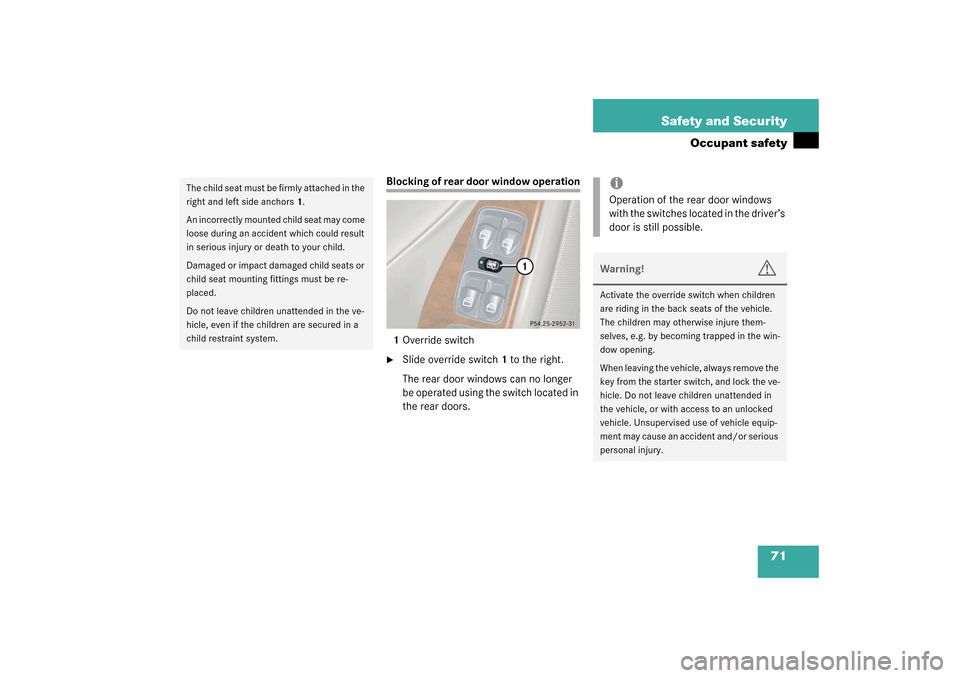 MERCEDES-BENZ C240 4MATIC WAGON 2003 S203 Repair Manual 71 Safety and Security
Occupant safety
Blocking of rear door window operation
1Override switch
Slide override switch1 to the right.
The rear door windows can no longer 
be operated using the switch l