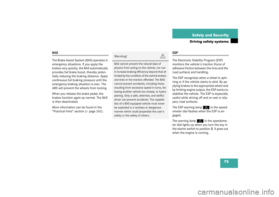 MERCEDES-BENZ C240 4MATIC WAGON 2003 S203 Repair Manual 75 Safety and Security
Driving safety systems
BAS
The Brake Assist System (BAS) operates in 
emergency situations. If you apply the 
brakes very quickly, the BAS automatically 
provides full brake boo
