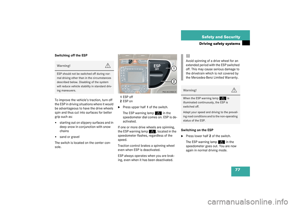 MERCEDES-BENZ C240 4MATIC WAGON 2003 S203 Owners Manual 77 Safety and Security
Driving safety systems
Switching off the ESP
To improve the vehicle’s traction, turn off 
the ESP in driving situations where it would 
be advantageous to have the drive wheel