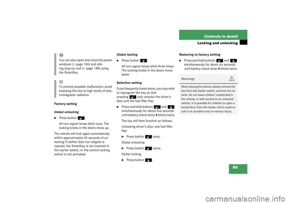 MERCEDES-BENZ C320 4MATIC WAGON 2003 S203 Owners Manual 85 Controls in detail
Locking and unlocking
Factory setting
Global unlocking
Press button
Œ
.
All turn signal lamps blink once. The 
locking knobs in the doors move up.
The vehicle will lock again a