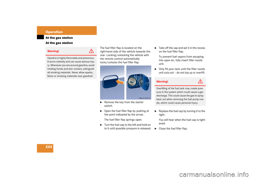 MERCEDES-BENZ C230 COUPE 2003 CL203 Owners Manual 224 OperationAt the gas station
At the gas station
The fuel filler flap is located on the 
right-hand side of the vehicle towards the 
rear. Locking/unlocking the vehicle with 
the remote control auto