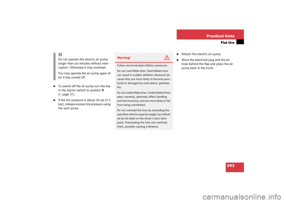 MERCEDES-BENZ C230 COUPE 2003 CL203 Owners Manual 293 Practical hints
Flat tire

To switch off the air pump turn the key 
in the starter switch to position0 
(page 31).

If the tire pressure is above 36 psi (2.5 
bar), release excess tire pressure