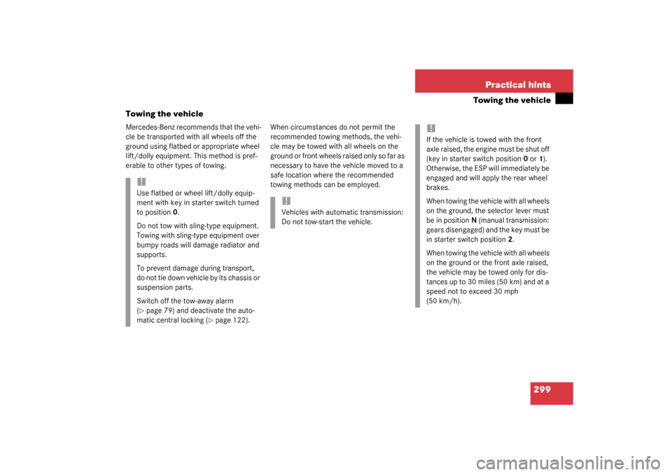 MERCEDES-BENZ C320 COUPE 2003 CL203 Owners Manual 299 Practical hints
Towing the vehicle
Towing the vehicle
Mercedes-Benz recommends that the vehi-
cle be transported with all wheels off the 
ground using flatbed or appropriate wheel 
lift/dolly equi