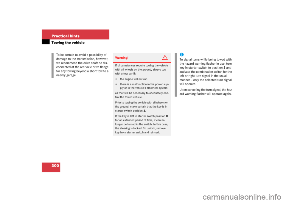 MERCEDES-BENZ C320 COUPE 2003 CL203 Owners Manual 300 Practical hintsTowing the vehicle
To be certain to avoid a possibility of 
damage to the transmission, however, 
we recommend the drive shaft be dis-
connected at the rear axle drive flange 
for a