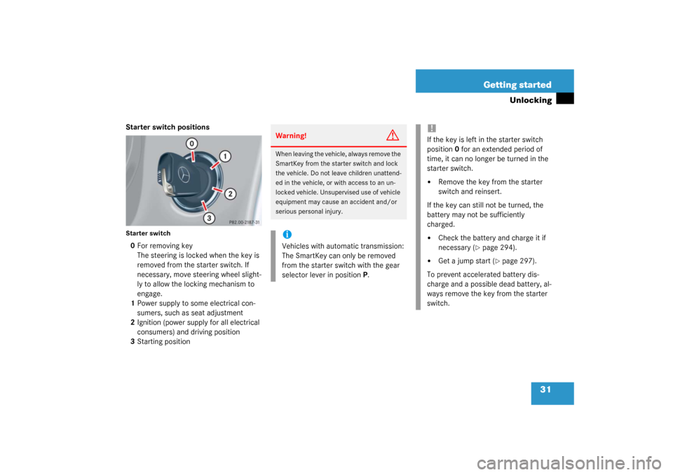 MERCEDES-BENZ C230 COUPE 2003 CL203 Owners Manual 31 Getting started
Unlocking
Starter switch positionsStarter switch0For removing key
The steering is locked when the key is 
removed from the starter switch. If 
necessary, move steering wheel slight-