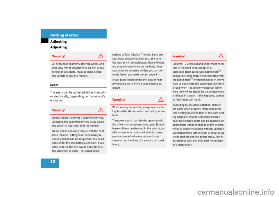 MERCEDES-BENZ C320 COUPE 2003 CL203 Owners Manual 32 Getting startedAdjusting
AdjustingSeats
The seats can be adjusted either manually 
or electrically, depending on the vehicle’s 
equipment.Warning!
G
All seat, head restraint, steering wheel, and 