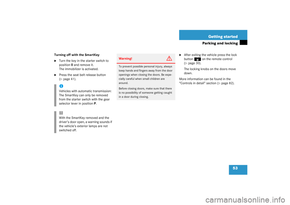 MERCEDES-BENZ C230 COUPE 2003 CL203 Owners Manual 53 Getting started
Parking and locking
Turning off with the SmartKey
Turn the key in the starter switch to 
position0 and remove it.
The immobilizer is activated.

Press the seat belt release button