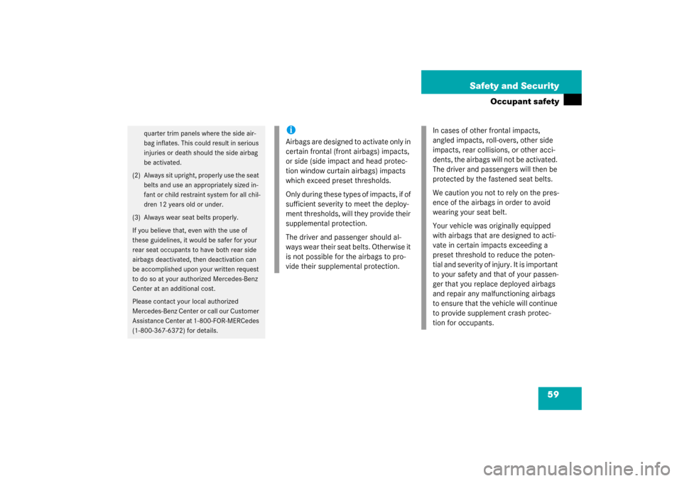 MERCEDES-BENZ C320 COUPE 2003 CL203 Owners Manual 59 Safety and Security
Occupant safety
quarter trim panels where the side air-
bag inflates. This could result in serious 
injuries or death should the side airbag 
be activated.
(2) Always sit uprigh