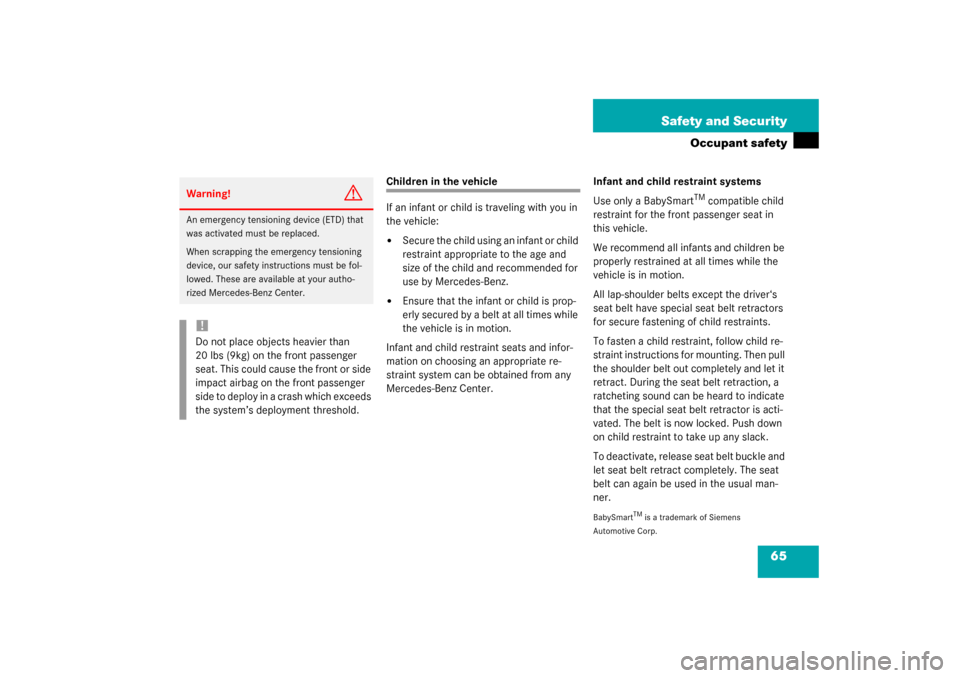 MERCEDES-BENZ C320 COUPE 2003 CL203 Owners Manual 65 Safety and Security
Occupant safety
Children in the vehicle
If an infant or child is traveling with you in 
the vehicle:
Secure the child using an infant or child 
restraint appropriate to the age