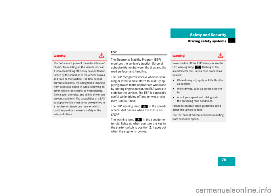 MERCEDES-BENZ C230 COUPE 2003 CL203 Owners Manual 75 Safety and Security
Driving safety systems
ESP
The Electronic Stability Program (ESP) 
monitors the vehicles traction (force of 
adhesive friction between the tires and the 
road surface) and hand