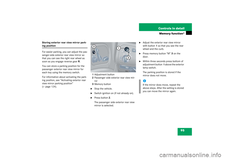 MERCEDES-BENZ C230 COUPE 2003 CL203 Owners Manual 95 Controls in detail
Memory function*
Storing exterior rear view mirror park-ing position
For easier parking, you can adjust the pas-
senger-side exterior rear view mirror so 
that you can see the ri