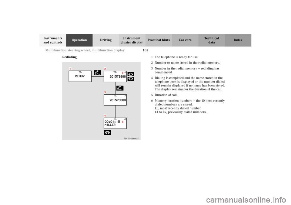 MERCEDES-BENZ E320 4MATIC WAGON 2003 S210 Owners Guide 102 Multifunction steering wheel, multifunction display
Te ch n i c a l
data Instruments 
and controlsOperationDrivingInstrument 
cluster displayPractical hints Car care Index
Redialing1The telephone 
