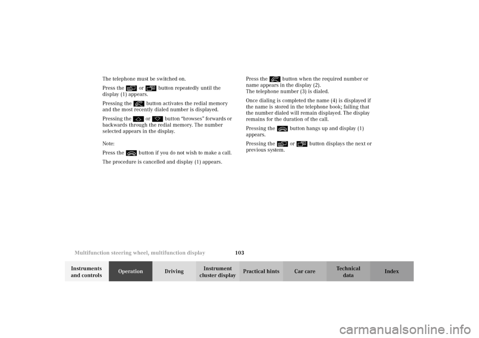 MERCEDES-BENZ E320 4MATIC WAGON 2003 S210 Owners Guide 103 Multifunction steering wheel, multifunction display
Te ch n i c a l
data Instruments 
and controlsOperationDrivingInstrument 
cluster displayPractical hints Car care Index The telephone must be sw