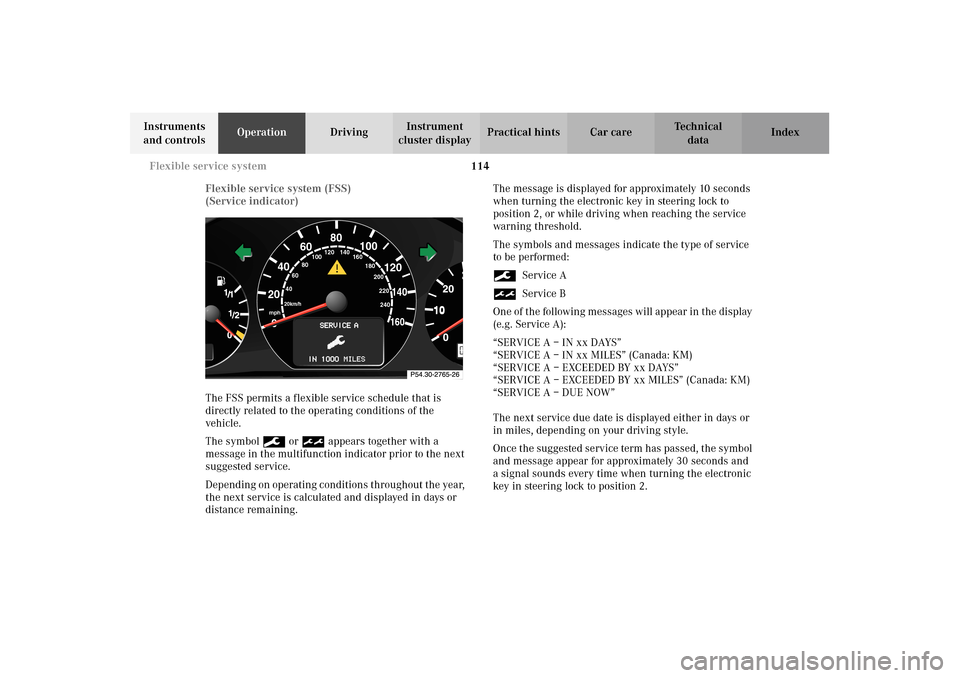 MERCEDES-BENZ E320 WAGON 2003 S210 Owners Manual 114 Flexible service system
Te ch n i c a l
data Instruments 
and controlsOperationDrivingInstrument 
cluster displayPractical hints Car care Index
Flexible service system (FSS)
(Service indicator)
Th