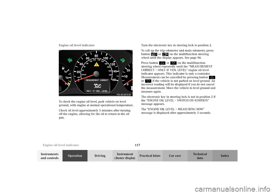 MERCEDES-BENZ E320 4MATIC WAGON 2003 S210 Owners Manual 117 Engine oil level indicator
Te ch n i c a l
data Instruments 
and controlsOperationDrivingInstrument 
cluster displayPractical hints Car care Index Engine oil level indicator
To check the engine oi