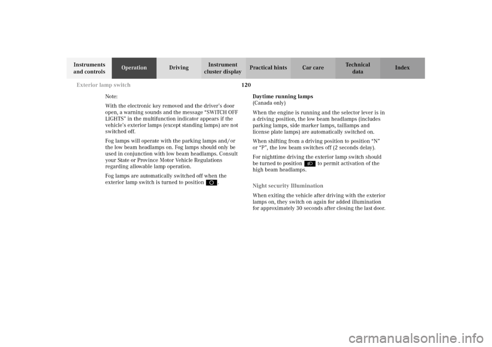 MERCEDES-BENZ E320 WAGON 2003 S210 Owners Manual 120 Exterior lamp switch
Te ch n i c a l
data Instruments 
and controlsOperationDrivingInstrument 
cluster displayPractical hints Car care Index
Note:
With the electronic key removed and the driver’