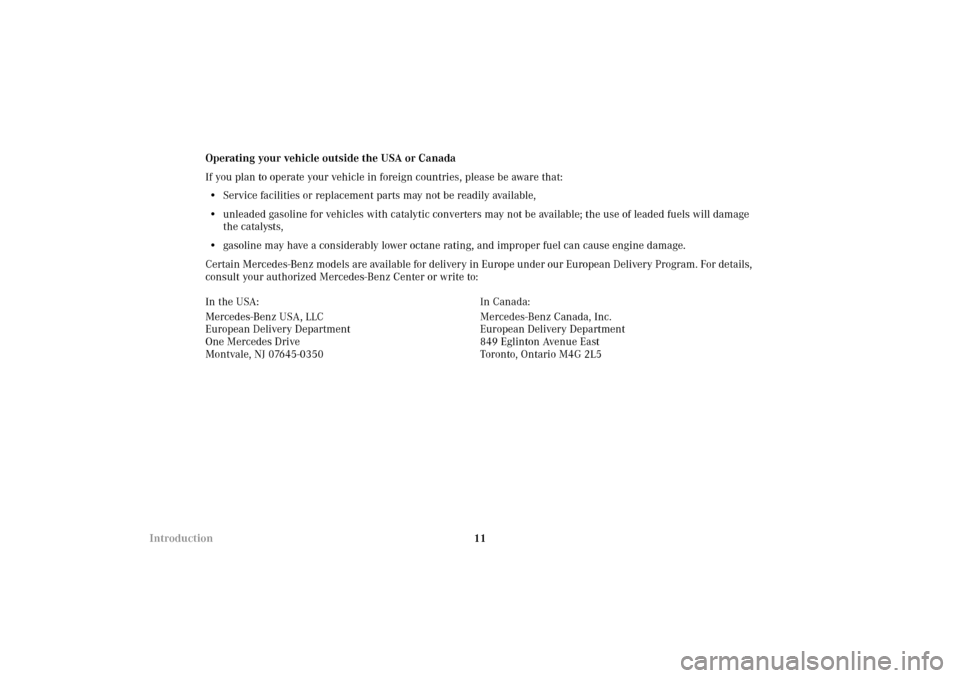 MERCEDES-BENZ E320 4MATIC WAGON 2003 S210 User Guide 11 IntroductionOperating your vehicle outside the USA or Canada
If you plan to operate your vehicle in foreign countries, please be aware that:
•Service facilities or replacement parts may not be re MERCEDES-BENZ E320 4MATIC WAGON 2003 S210 User Guide 11 IntroductionOperating your vehicle outside the USA or Canada
If you plan to operate your vehicle in foreign countries, please be aware that:
•Service facilities or replacement parts may not be re