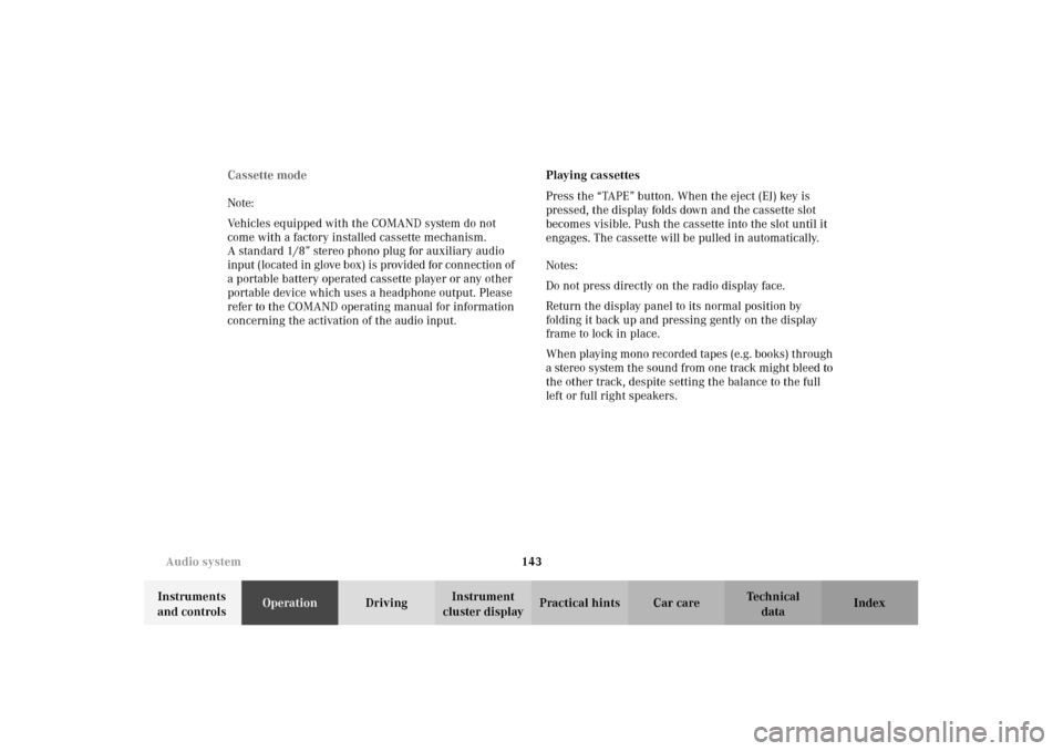 MERCEDES-BENZ E320 WAGON 2003 S210 Owners Manual 143 Audio system
Te ch n i c a l
data Instruments 
and controlsOperationDrivingInstrument 
cluster displayPractical hints Car care Index Cassette mode 
Note:
Vehicles equipped with the COMAND system d