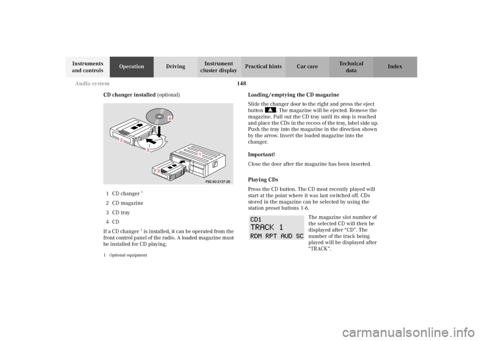 MERCEDES-BENZ E320 WAGON 2003 S210 Owners Manual 148 Audio system
Te ch n i c a l
data Instruments 
and controlsOperationDrivingInstrument 
cluster displayPractical hints Car care Index
CD changer installed (optional)
1CD changer
1 
2CD magazine
3CD