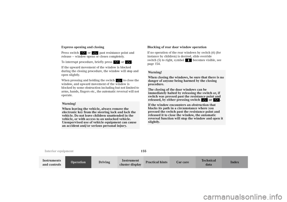 MERCEDES-BENZ E320 WAGON 2003 S210 Owners Manual 155 Interior equipment
Te ch n i c a l
data Instruments 
and controlsOperationDrivingInstrument 
cluster displayPractical hints Car care Index Express opening and closing
Press switch k or j past resi