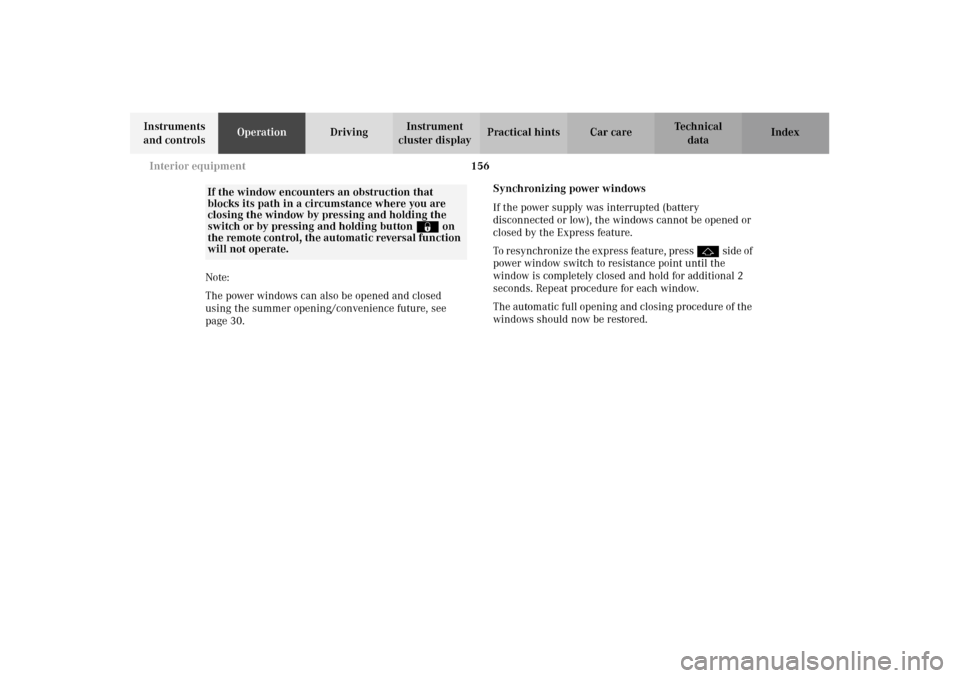 MERCEDES-BENZ E320 WAGON 2003 S210 User Guide 156 Interior equipment
Te ch n i c a l
data Instruments 
and controlsOperationDrivingInstrument 
cluster displayPractical hints Car care Index
Note:
The power windows can also be opened and closed 
us