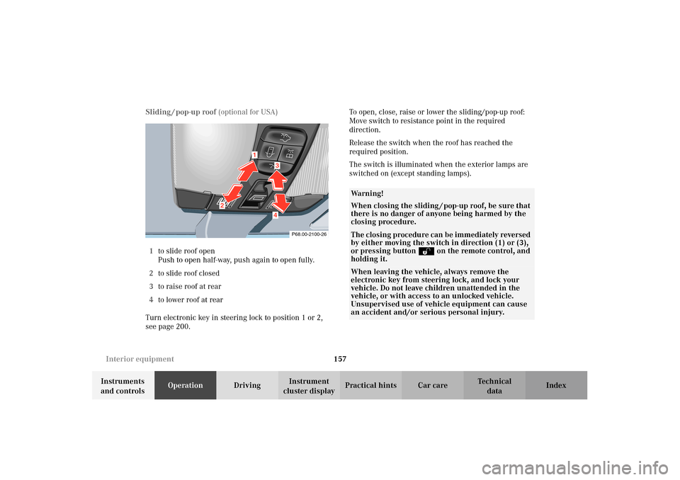MERCEDES-BENZ E320 WAGON 2003 S210 Owners Manual 157 Interior equipment
Te ch n i c a l
data Instruments 
and controlsOperationDrivingInstrument 
cluster displayPractical hints Car care Index Sliding / pop-up roof (optional for USA)
1to slide roof o