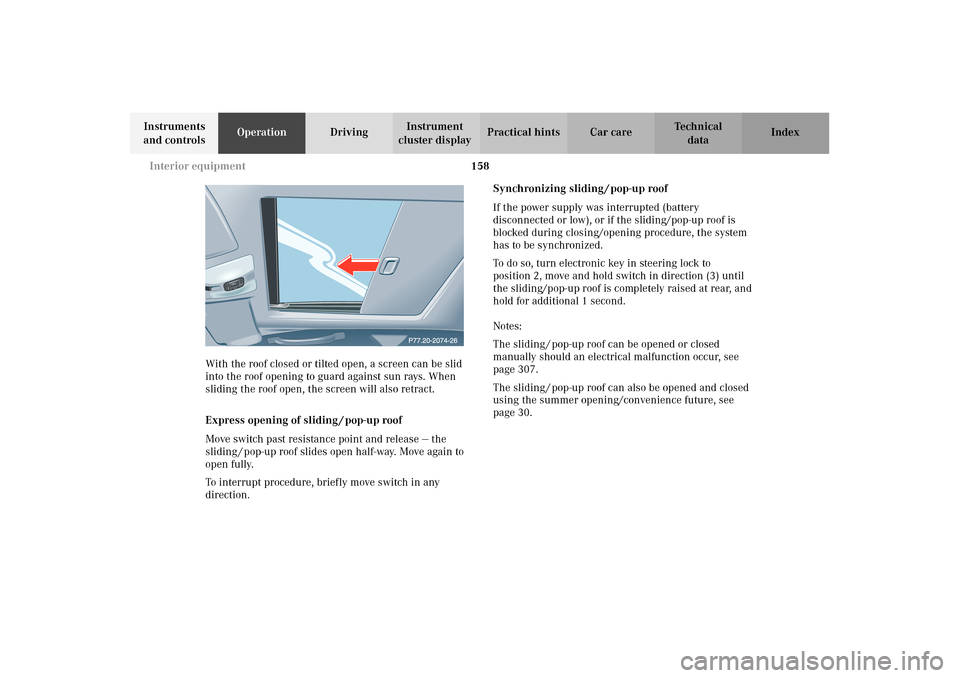 MERCEDES-BENZ E320 WAGON 2003 S210 User Guide 158 Interior equipment
Te ch n i c a l
data Instruments 
and controlsOperationDrivingInstrument 
cluster displayPractical hints Car care Index
With the roof closed or tilted open, a screen can be slid