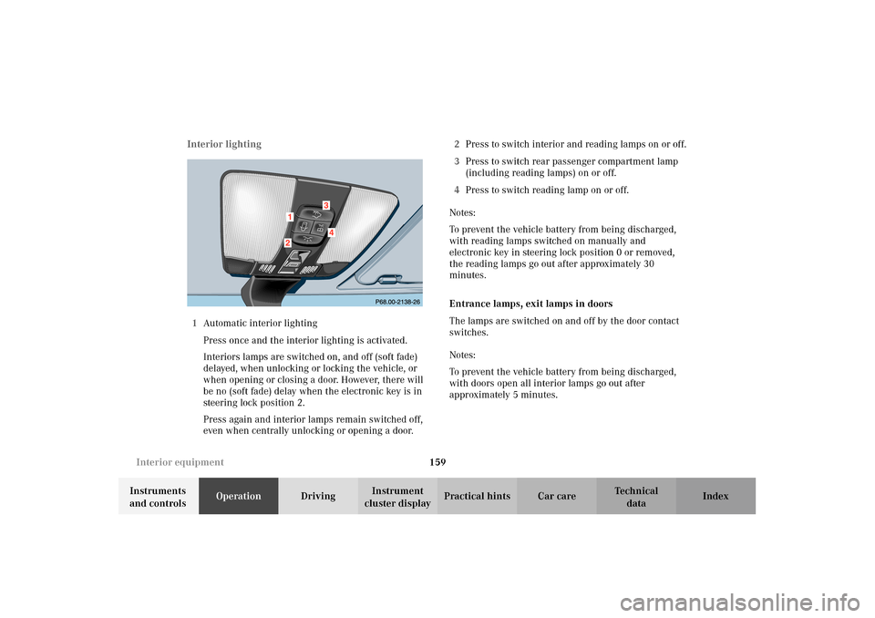 MERCEDES-BENZ E320 WAGON 2003 S210 User Guide 159 Interior equipment
Te ch n i c a l
data Instruments 
and controlsOperationDrivingInstrument 
cluster displayPractical hints Car care Index Interior lighting
1Automatic interior lighting
Press once