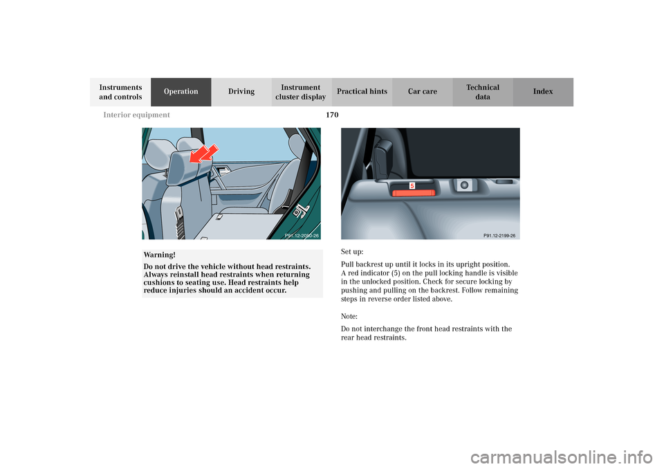 MERCEDES-BENZ E320 4MATIC WAGON 2003 S210 Owners Manual 170 Interior equipment
Te ch n i c a l
data Instruments 
and controlsOperationDrivingInstrument 
cluster displayPractical hints Car care Index
Set up:
Pull backrest up until it locks in its upright po