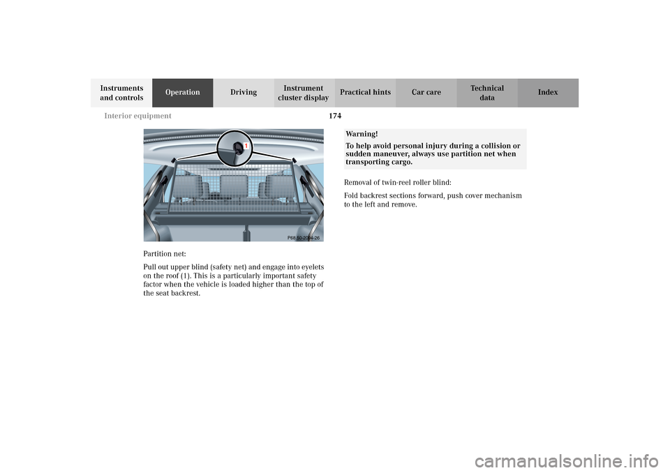 MERCEDES-BENZ E320 4MATIC WAGON 2003 S210 Owners Manual 174 Interior equipment
Te ch n i c a l
data Instruments 
and controlsOperationDrivingInstrument 
cluster displayPractical hints Car care Index
Partition net:
Pull out upper blind (safety net) and enga