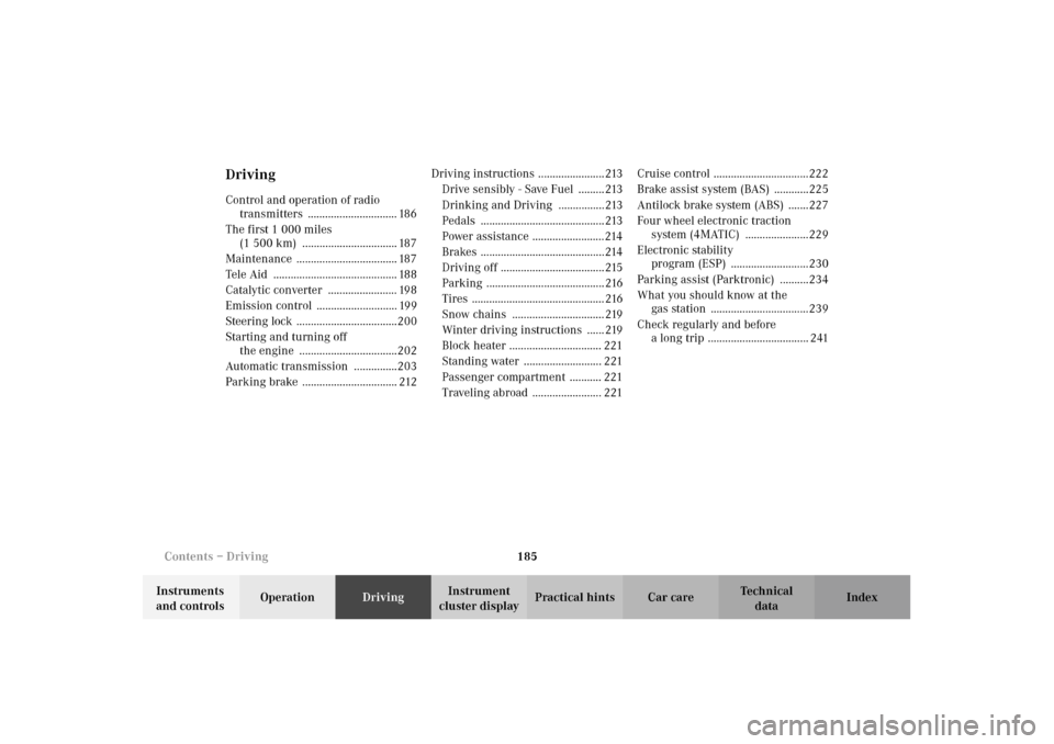MERCEDES-BENZ E320 WAGON 2003 S210 Owners Manual 185 Contents – Driving
Te ch n i c a l
data Instruments 
and controlsOperationDrivingInstrument 
cluster displayPractical hints Car care Index
DrivingControl and operation of radio 
transmitters ...