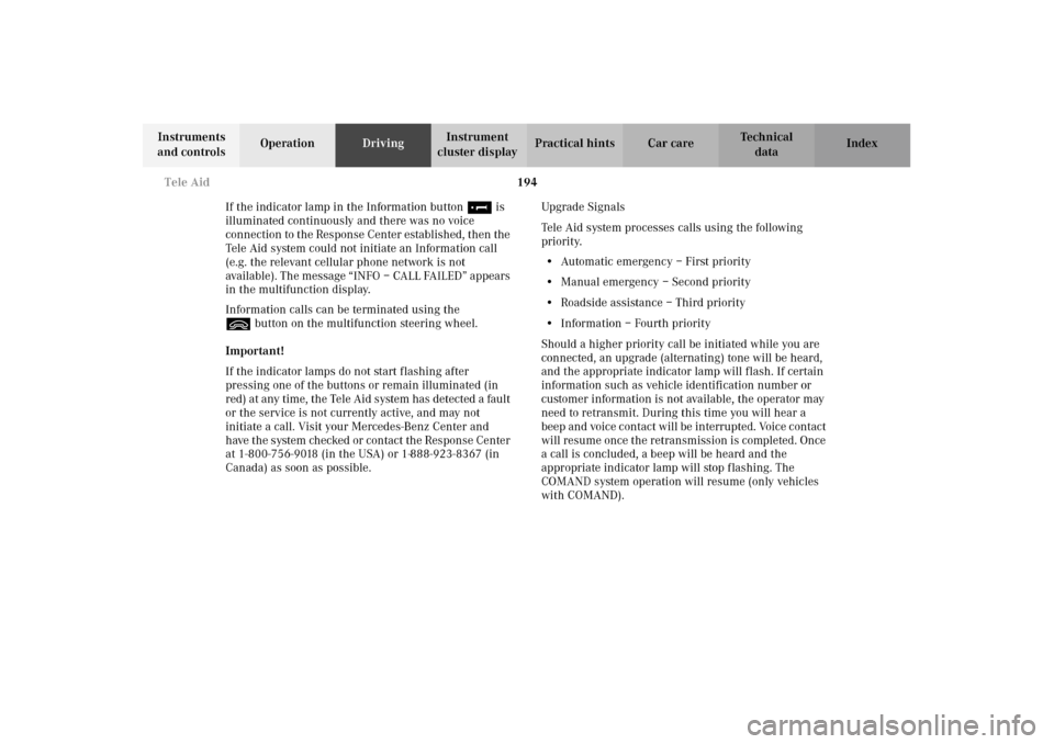 MERCEDES-BENZ E320 WAGON 2003 S210 Owners Manual 194 Tele Aid
Te ch n i c a l
data Instruments 
and controlsOperationDrivingInstrument 
cluster displayPractical hints Car care Index
If the indicator lamp in the Information button¡ is 
illuminated c