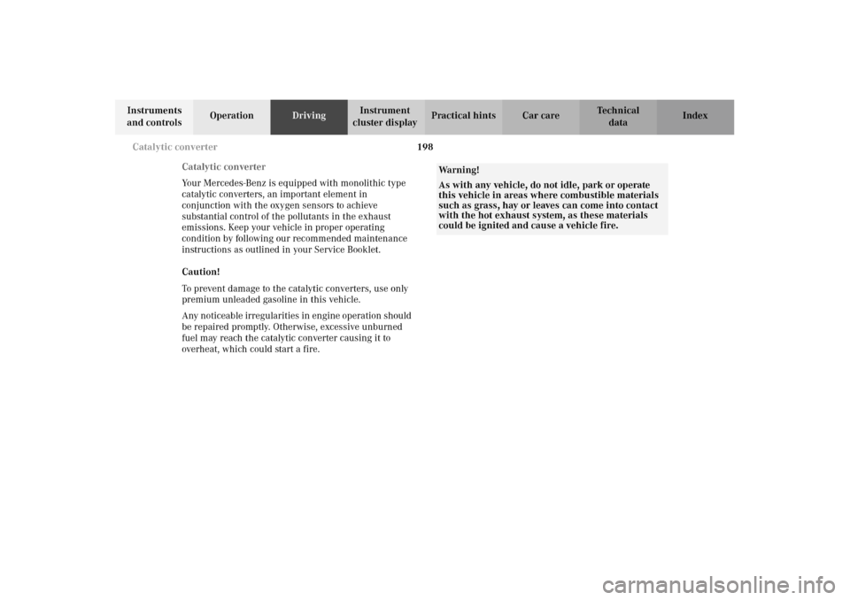 MERCEDES-BENZ E320 WAGON 2003 S210 Owners Manual 198 Catalytic converter
Te ch n i c a l
data Instruments 
and controlsOperationDrivingInstrument 
cluster displayPractical hints Car care Index
Catalytic converter
Your Mercedes-Benz is equipped with 