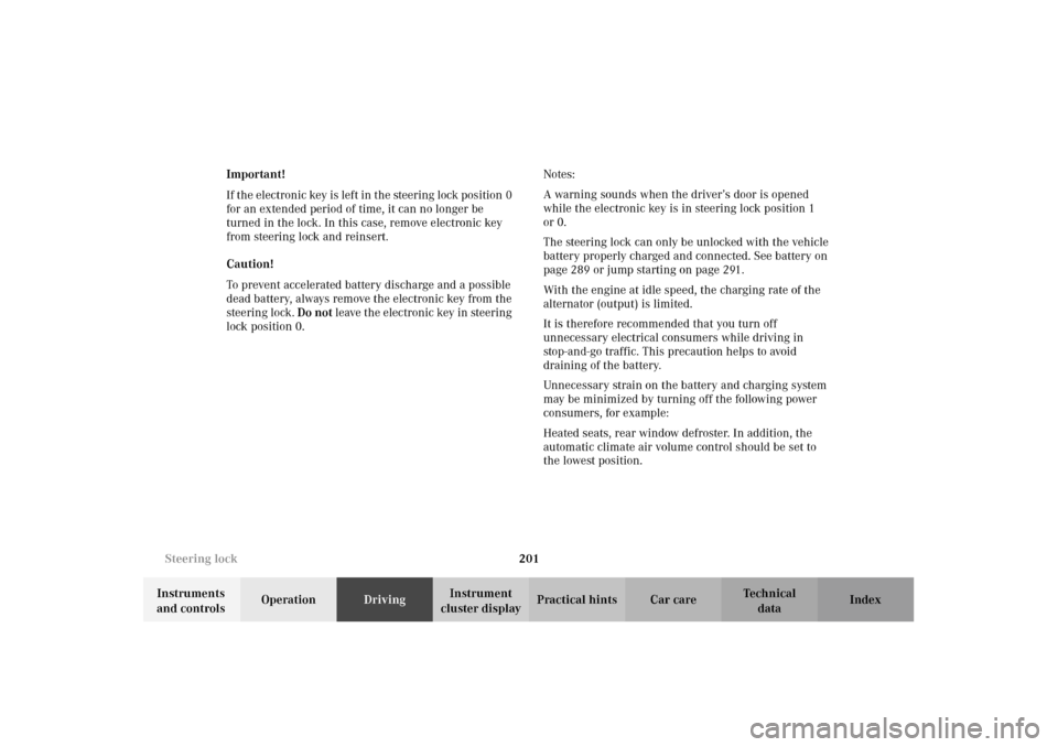 MERCEDES-BENZ E320 WAGON 2003 S210 User Guide 201 Steering lock
Te ch n i c a l
data Instruments 
and controlsOperationDrivingInstrument 
cluster displayPractical hints Car care Index Important!
If the electronic key is left in the steering lock 