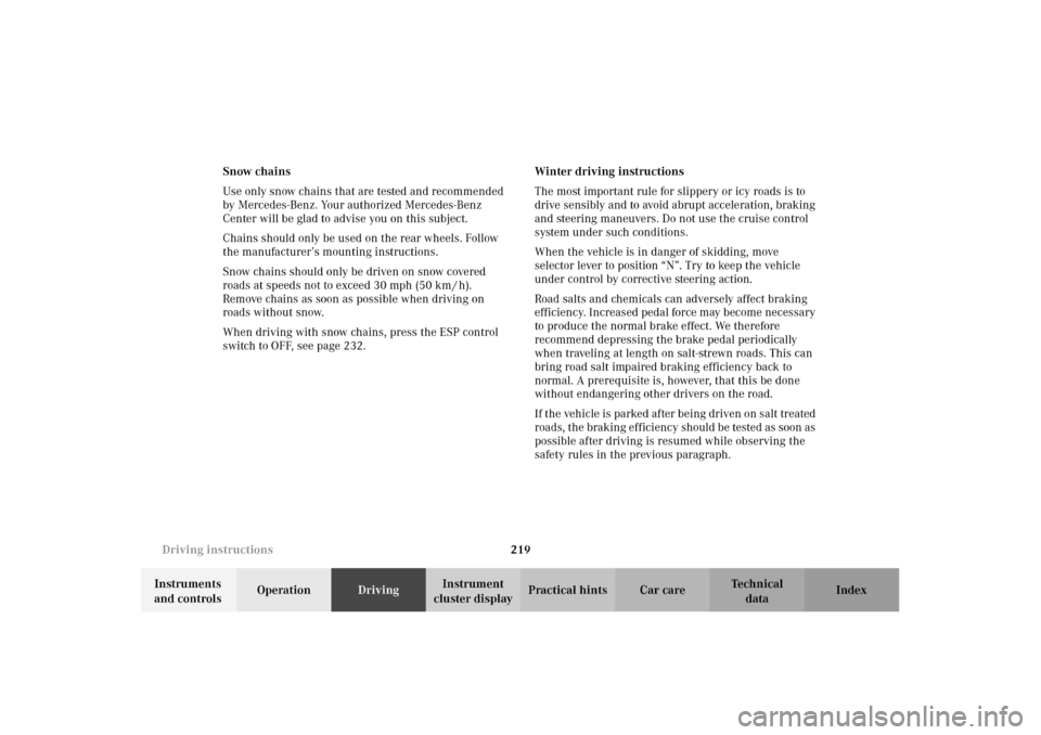 MERCEDES-BENZ E320 WAGON 2003 S210 Owners Manual 219 Driving instructions
Te ch n i c a l
data Instruments 
and controlsOperationDrivingInstrument 
cluster displayPractical hints Car care Index Snow chains
Use only snow chains that are tested and re