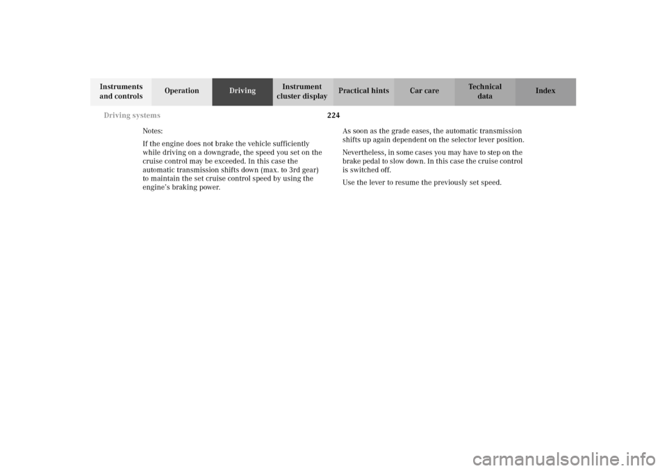 MERCEDES-BENZ E320 WAGON 2003 S210 Owners Manual 224 Driving systems
Te ch n i c a l
data Instruments 
and controlsOperationDrivingInstrument 
cluster displayPractical hints Car care Index
Notes:
If the engine does not brake the vehicle sufficiently