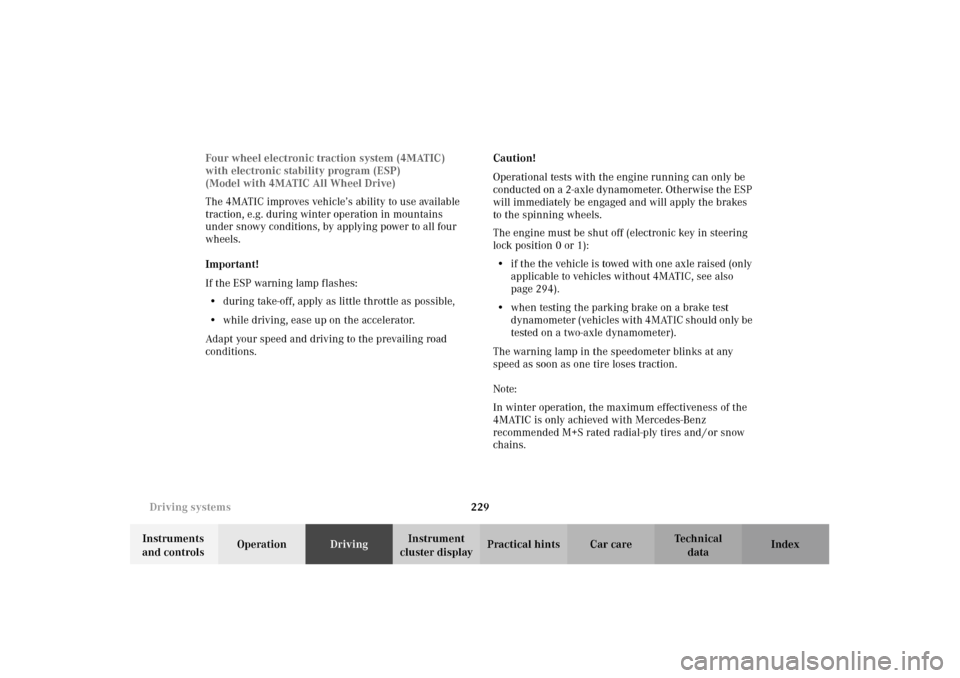 MERCEDES-BENZ E320 WAGON 2003 S210 Owners Manual 229 Driving systems
Te ch n i c a l
data Instruments 
and controlsOperationDrivingInstrument 
cluster displayPractical hints Car care Index Four wheel electronic traction system (4MATIC) 
with electro