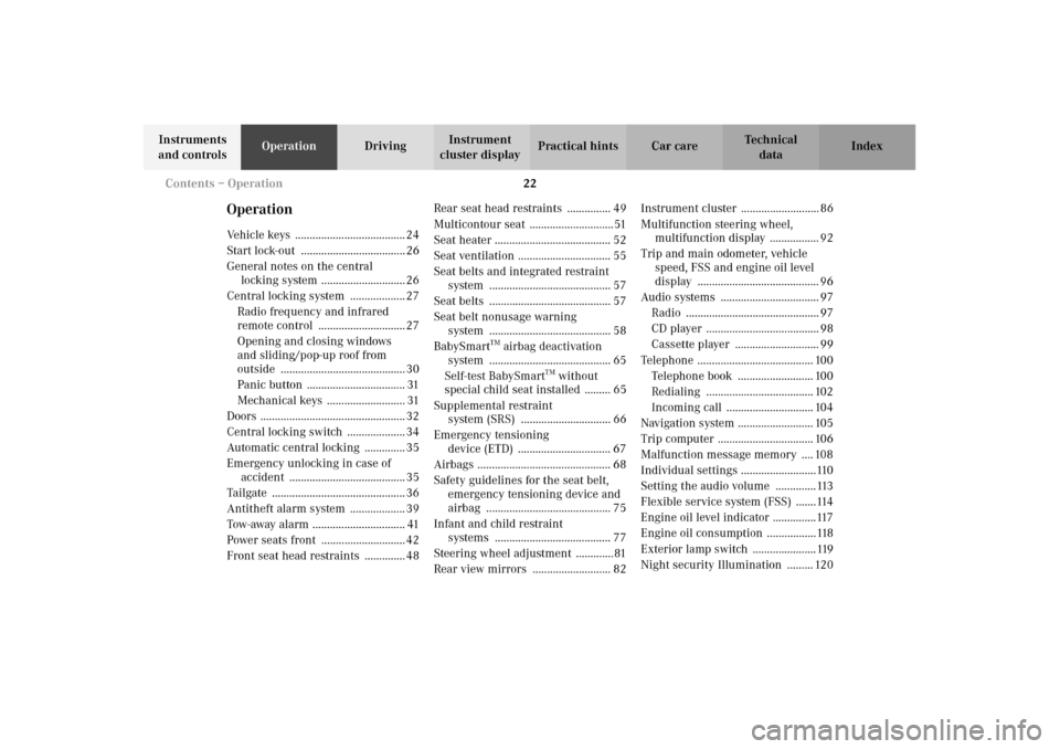 MERCEDES-BENZ E320 WAGON 2003 S210 Owners Guide 22 Contents – Operation
Te ch n i c a l
data Instruments 
and controlsOperationDrivingInstrument 
cluster displayPractical hints Car care Index
OperationVehicle keys  ...............................