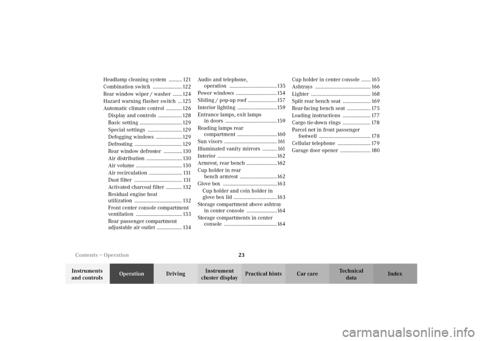 MERCEDES-BENZ E320 WAGON 2003 S210 Owners Manual 23 Contents – Operation
Te ch n i c a l
data Instruments 
and controlsOperationDrivingInstrument 
cluster displayPractical hints Car care Index Headlamp cleaning system  .......... 121
Combination s